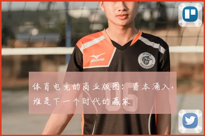 体育电竞的商业版图:资本涌入,谁是下一个时代的赢家