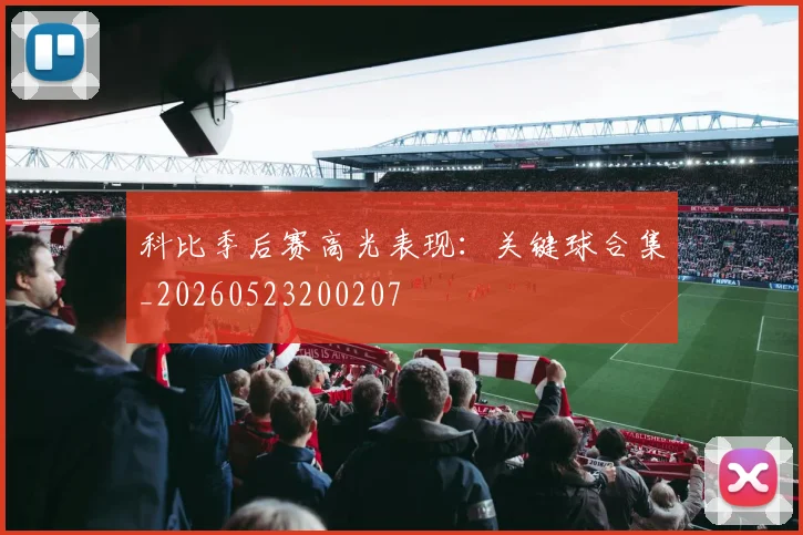 科比季后赛高光表现:关键球合集_20260523200207