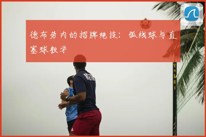 德布劳内的招牌绝技:弧线球与直塞球教学